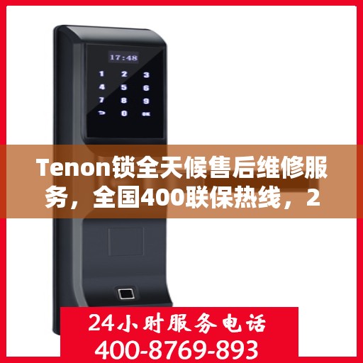 Tenon锁全天候售后维修服务，全国400联保热线，24小时无忧保障