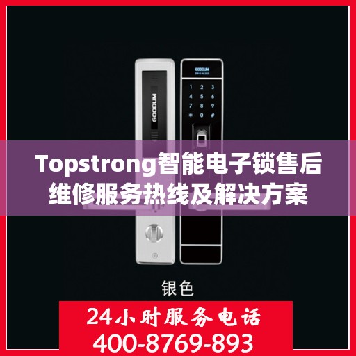 Topstrong智能电子锁售后维修服务热线及解决方案