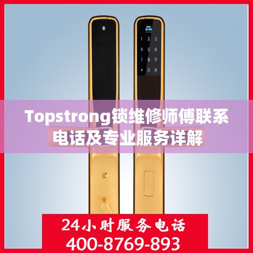 Topstrong锁维修师傅联系电话及专业服务详解