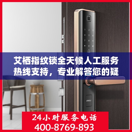 艾栖指纹锁全天候人工服务热线支持，专业解答您的疑问