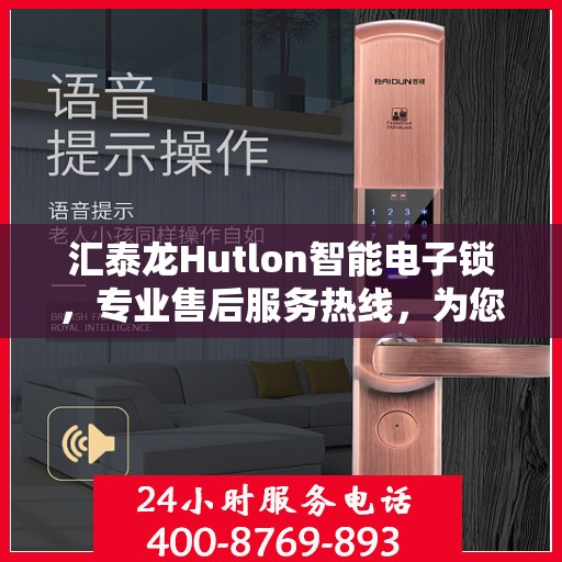 汇泰龙Hutlon智能电子锁，专业售后服务热线，为您的安全保驾护航！