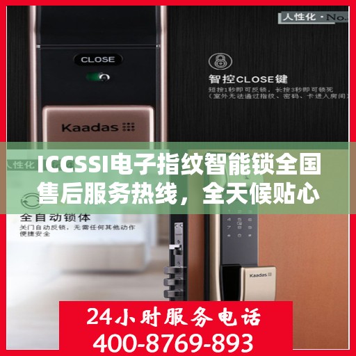 ICCSSI电子指纹智能锁全国售后服务热线，全天候贴心服务，智能锁密码无忧