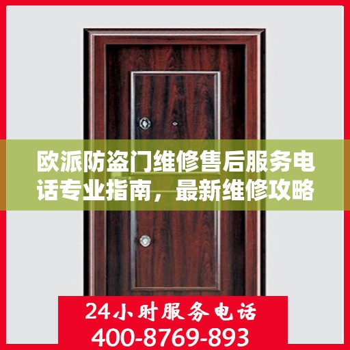 欧派防盗门维修售后服务电话专业指南，最新维修攻略及电话服务支持