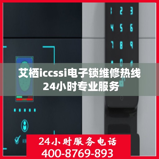 艾栖iccssi电子锁维修热线 24小时专业服务