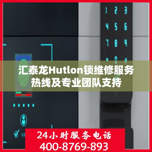 汇泰龙Hutlon锁维修服务热线及专业团队支持