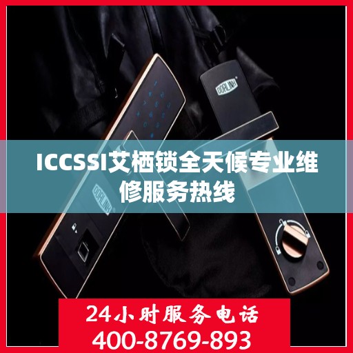 ICCSSI艾栖锁全天候专业维修服务热线