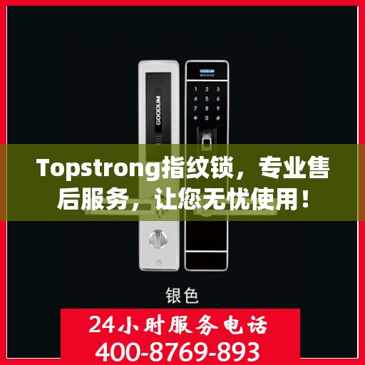 Topstrong指纹锁，专业售后服务，让您无忧使用！