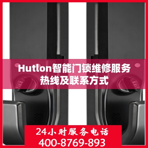 Hutlon智能门锁维修服务热线及联系方式
