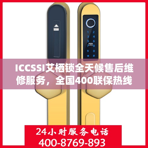 ICCSSI艾栖锁全天候售后维修服务，全国400联保热线快速响应