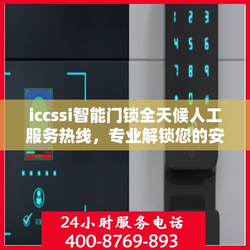 iccssi智能门锁全天候人工服务热线，专业解锁您的安全需求