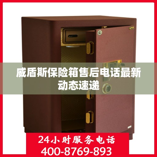 威盾斯保险箱售后电话最新动态速递