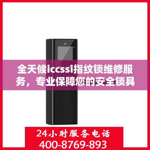 全天候iccssi指纹锁维修服务，专业保障您的安全锁具无忧