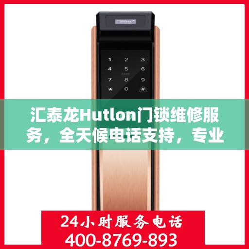 汇泰龙Hutlon门锁维修服务，全天候电话支持，专业保障您的安全锁具无忧