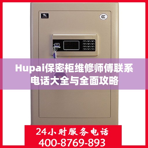 Hupai保密柜维修师傅联系电话大全与全面攻略