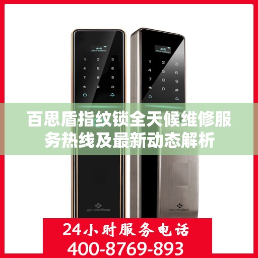 百思盾指纹锁全天候维修服务热线及最新动态解析