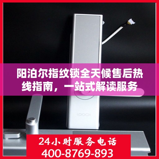 阳泊尔指纹锁全天候售后热线指南，一站式解读服务