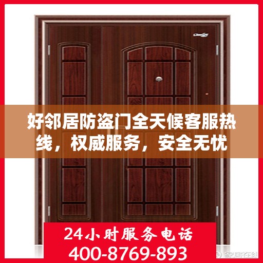 好邻居防盗门全天候客服热线，权威服务，安全无忧