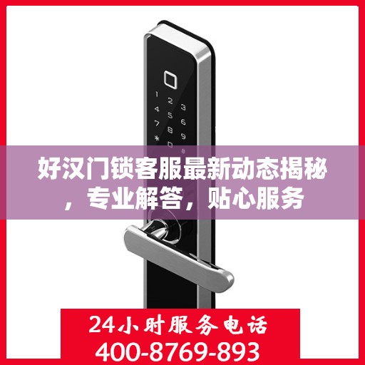 好汉门锁客服最新动态揭秘，专业解答，贴心服务