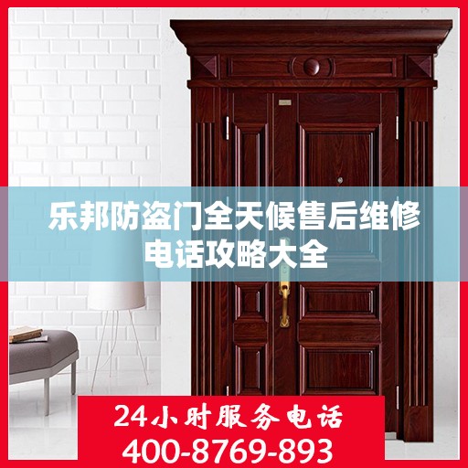 乐邦防盗门全天候售后维修电话攻略大全