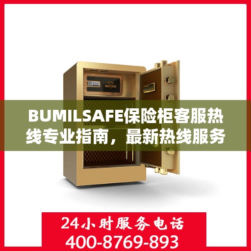 BUMILSAFE保险柜客服热线专业指南，最新热线服务及操作攻略