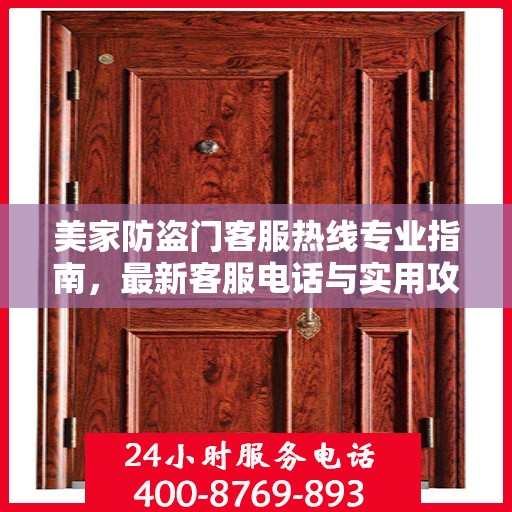 美家防盗门客服热线专业指南，最新客服电话与实用攻略