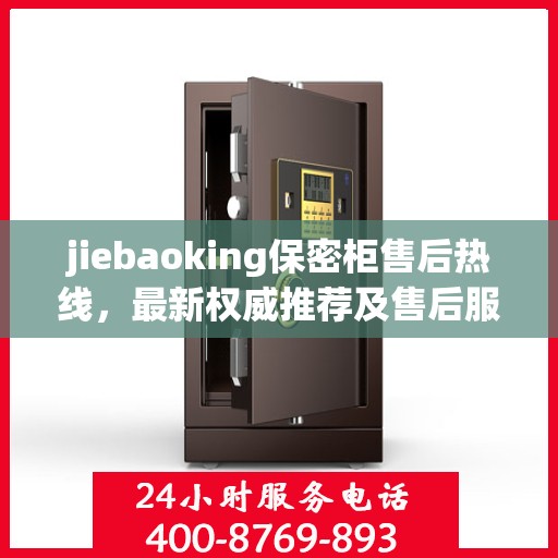 jiebaoking保密柜售后热线，最新权威推荐及售后服务详解