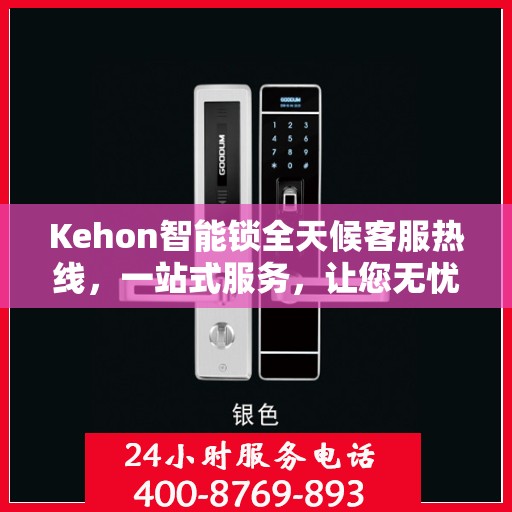 Kehon智能锁全天候客服热线，一站式服务，让您无忧使用