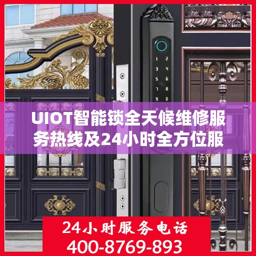 UIOT智能锁全天候维修服务热线及24小时全方位服务攻略
