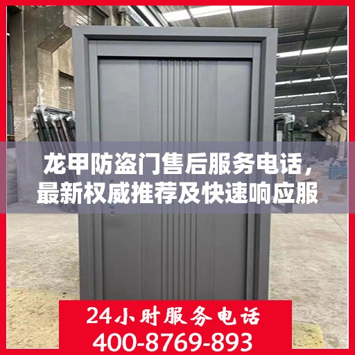 龙甲防盗门售后服务电话，最新权威推荐及快速响应服务
