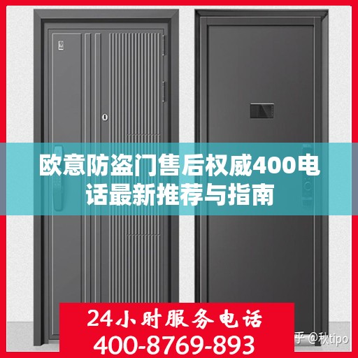 欧意防盗门售后权威400电话最新推荐与指南