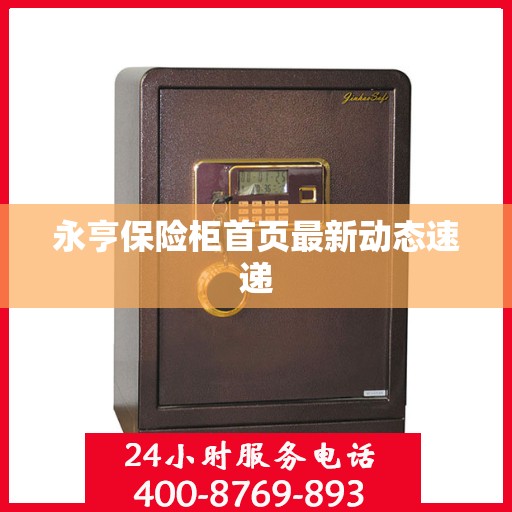 永亨保险柜首页最新动态速递