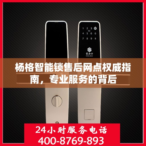 杨格智能锁售后网点权威指南，专业服务的背后
