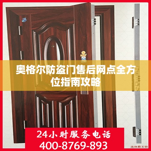 奥格尔防盗门售后网点全方位指南攻略