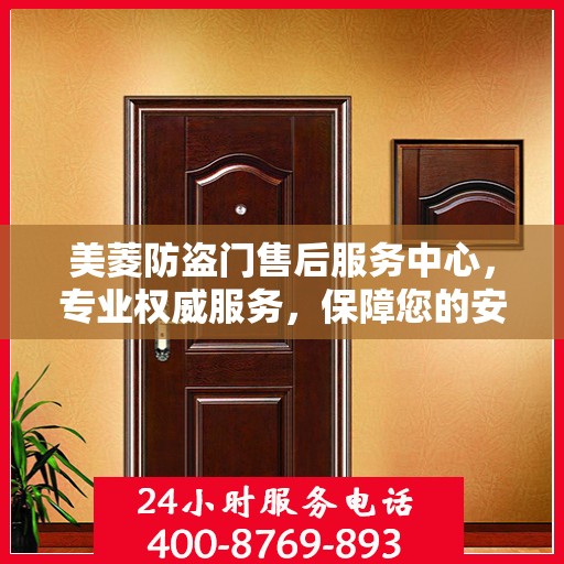 美菱防盗门售后服务中心，专业权威服务，保障您的安全之选