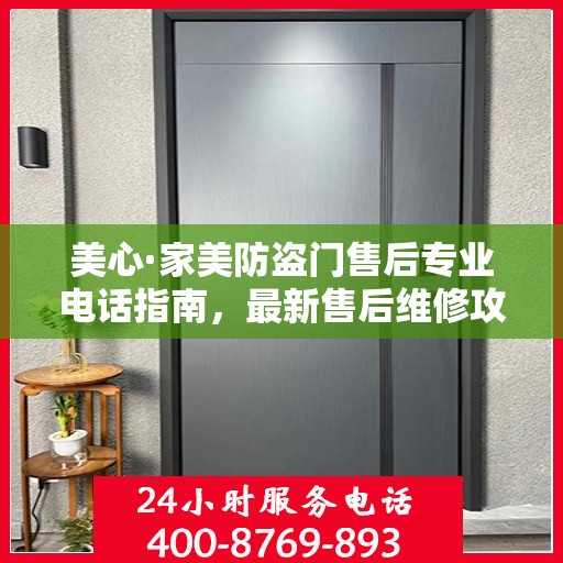 美心·家美防盗门售后专业电话指南，最新售后维修攻略
