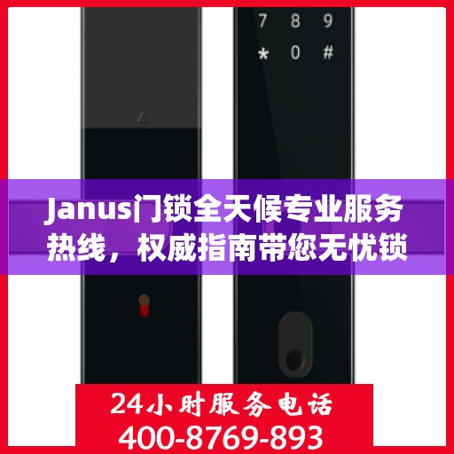 Janus门锁全天候专业服务热线，权威指南带您无忧锁事