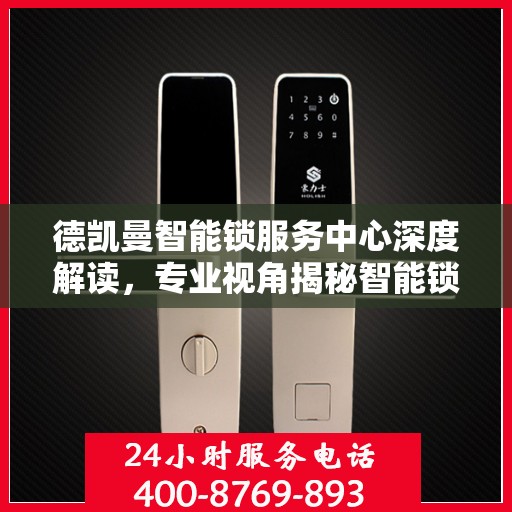 德凯曼智能锁服务中心深度解读，专业视角揭秘智能锁奥秘