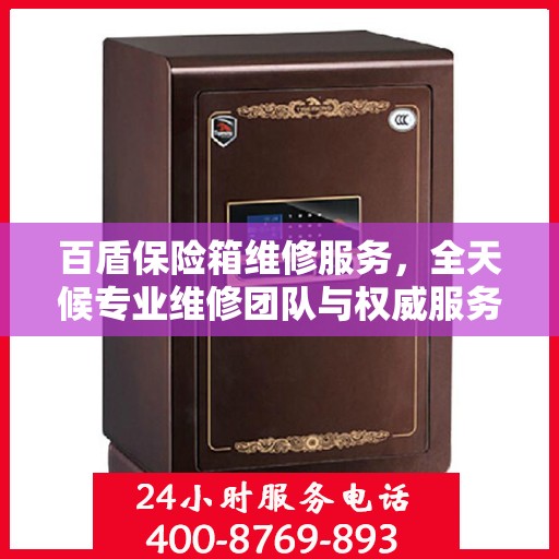 百盾保险箱维修服务，全天候专业维修团队与权威服务电话在线为您解答疑难