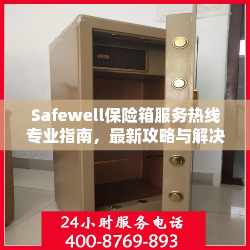 Safewell保险箱服务热线专业指南，最新攻略与解决方案