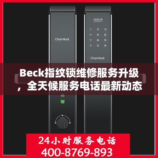 Beck指纹锁维修服务升级，全天候服务电话最新动态解析
