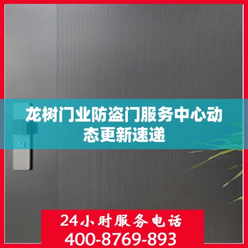 龙树门业防盗门服务中心动态更新速递