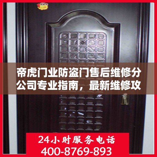 帝虎门业防盗门售后维修分公司专业指南，最新维修攻略与一站式服务体验