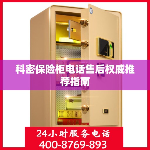 科密保险柜电话售后权威推荐指南