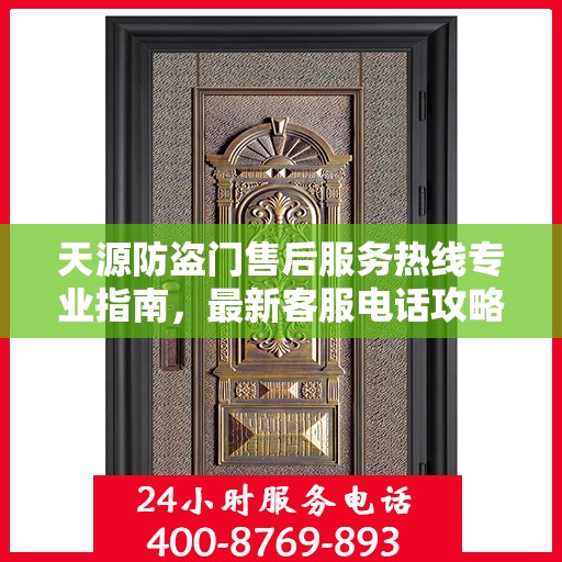 天源防盗门售后服务热线专业指南，最新客服电话攻略