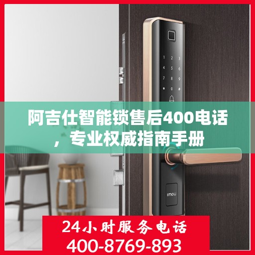 阿吉仕智能锁售后400电话，专业权威指南手册