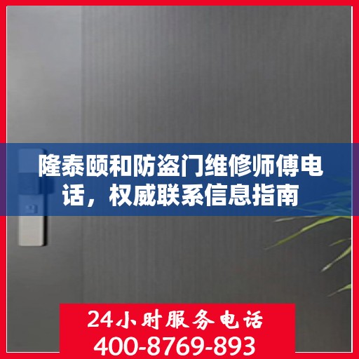 隆泰颐和防盗门维修师傅电话，权威联系信息指南