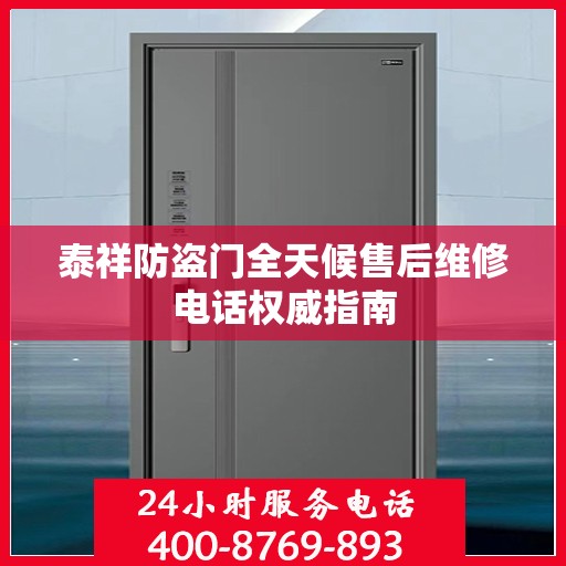 泰祥防盗门全天候售后维修电话权威指南