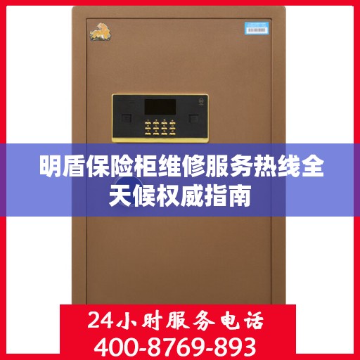 明盾保险柜维修服务热线全天候权威指南
