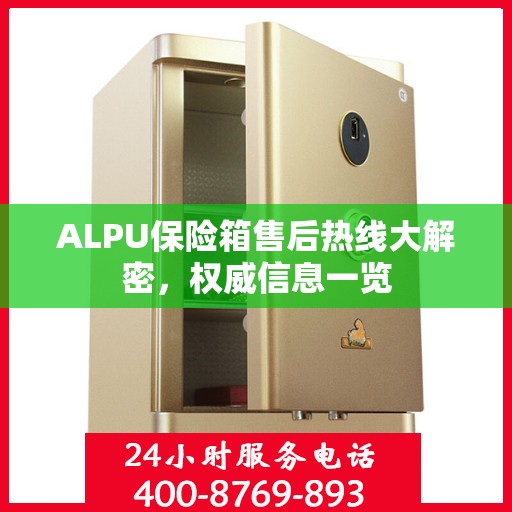 ALPU保险箱售后热线大解密，权威信息一览