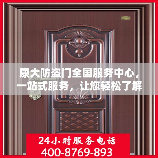 康大防盗门全国服务中心，一站式服务，让您轻松了解全面信息